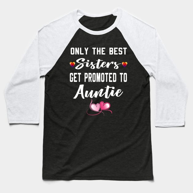 Only the Best Sisters Get Promoted to Auntie tshirt Baseball T-Shirt by designready4you